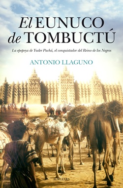 El eunuco de Tombuctú: La epopeya de Yuder Pachá, el conquistador del Reino de los Negros