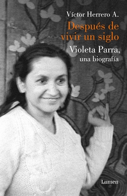 Después de vivir un siglo: Violeta Parra, una biografía