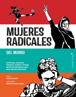 Mujeres radicales del mundo. Artistas, atletas, piratas, punks y otras revolucionarias que han hecho historia