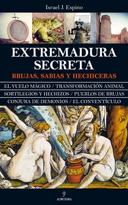 Extremadura secreta. Brujas, sabias y hechiceras