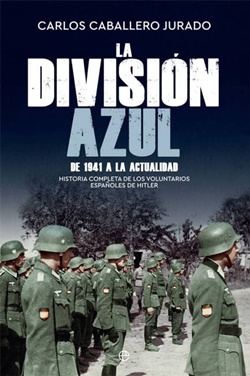 La División Azul: Historia completa de los voluntarios españoles de Hitler. De 1941 a la actualidad.