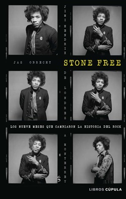 Stone free. Jimi Hendrix. De Londres a Monterrey. Los nueve meses que cambiaron la Historia del Rock