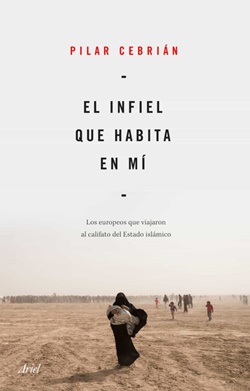 El infiel que habita en mí. Los europeos que viajaron al califato del Estado Islámico El infiel que habita en mí. Los europeos que viajaron al califato del Estado Islámico