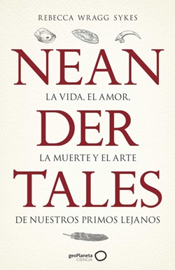 Neandertales: La vida, el amor, la muerte y el arte de nuestros primos lejanos Neandertales: La vida, el amor, la muerte y el arte de nuestros primos lejanos