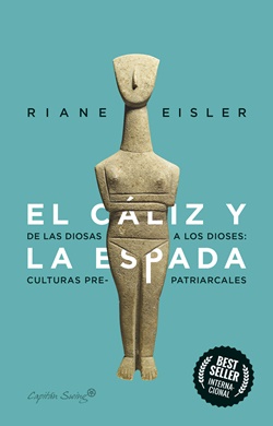 El cáliz y la espada. De las diosas a los dioses: culturas pre-patriarcales El cáliz y la espada. De las diosas a los dioses: culturas pre-patriarcales