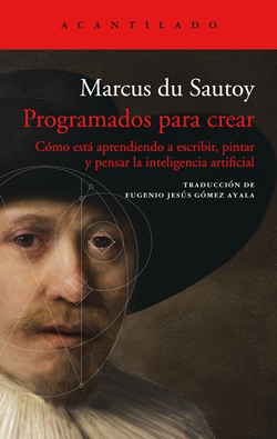 Programados para crear. Cómo está aprendiendo a escribir, pintar y pensar la inteligencia artificial