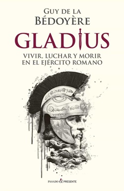 Gladius. Vivir, luchar y morir en el ejército romano Gladius. Vivir, luchar y morir en el ejército romano