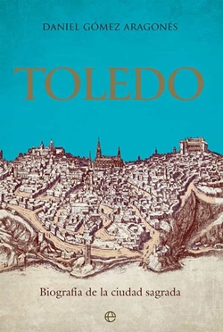 Toledo: biografía de la ciudad sagrada