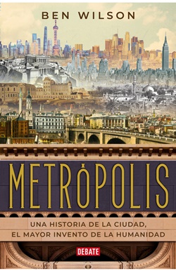 Metrópolis. Una historia de la ciudad, el mayor invento de la humanidad
