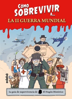 Cómo sobrevivir a... la II Guerra Mundial Cómo sobrevivir a... la II Guerra Mundial